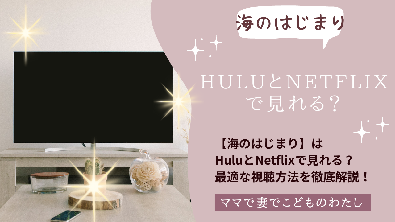 【海のはじまり】はHuluとNetflixで見れる？最適な視聴方法を徹底解説！