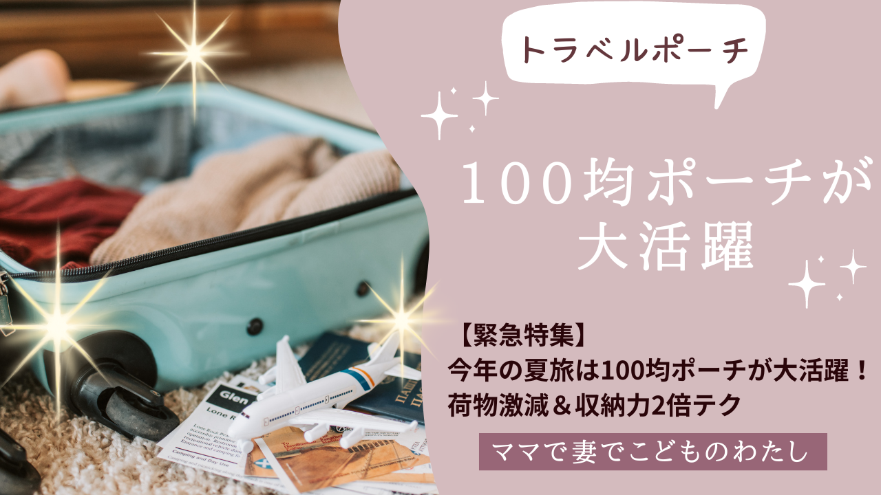 【緊急特集】今年の夏旅は100均ポーチが大活躍！荷物激減＆収納力2倍テク