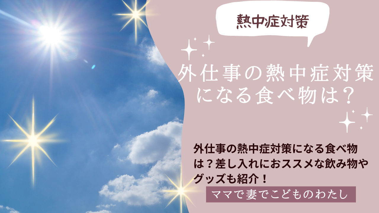 外仕事の熱中症対策になる食べ物は？差し入れにおススメな飲み物やグッズも紹介！