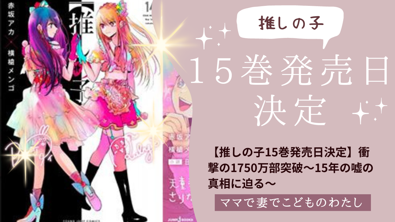 【推しの子15巻発売日決定】衝撃の1750万部突破～15年の嘘の真相に迫る～